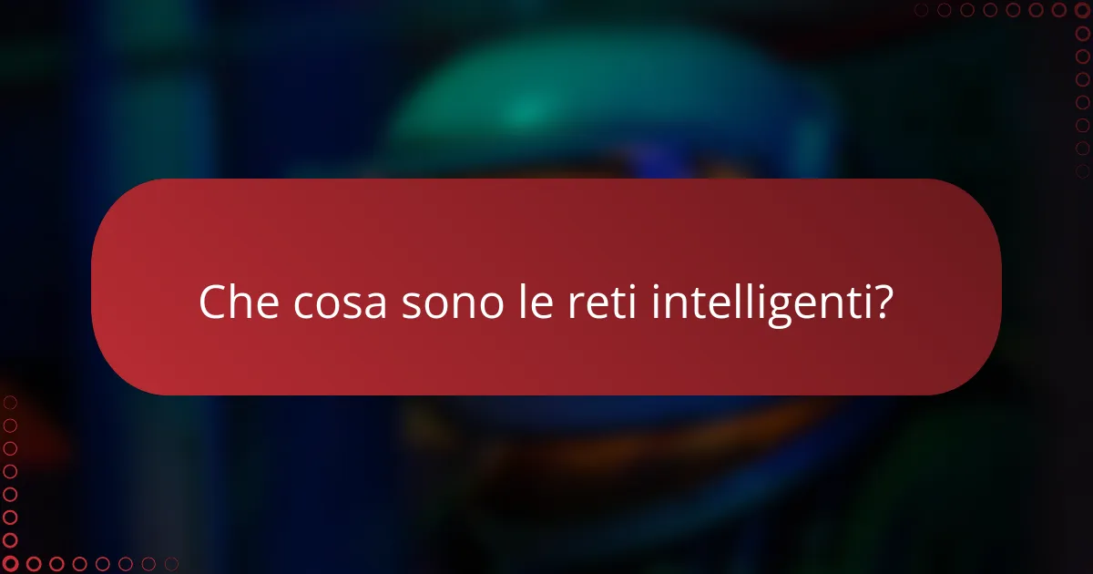 Che cosa sono le reti intelligenti?