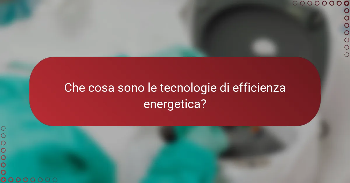 Che cosa sono le tecnologie di efficienza energetica?