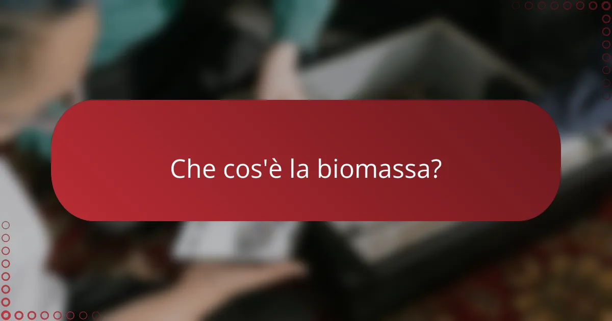 Che cos'è la biomassa?