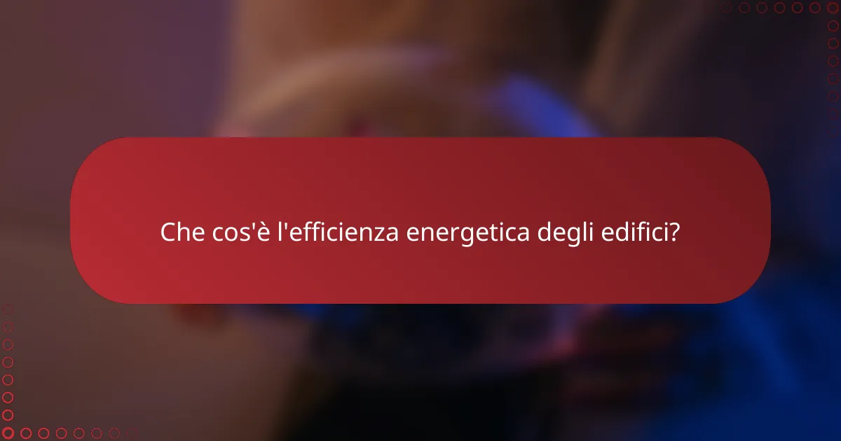 Che cos'è l'efficienza energetica degli edifici?