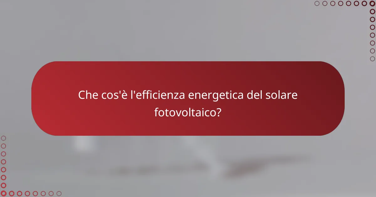 Che cos'è l'efficienza energetica del solare fotovoltaico?