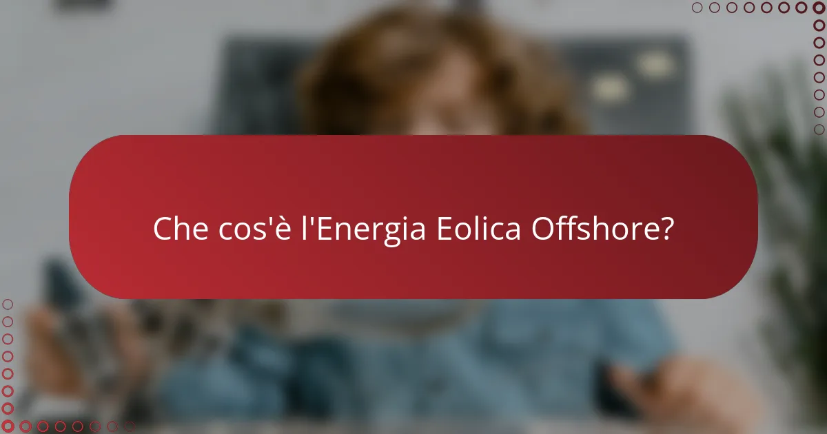 Che cos'è l'Energia Eolica Offshore?