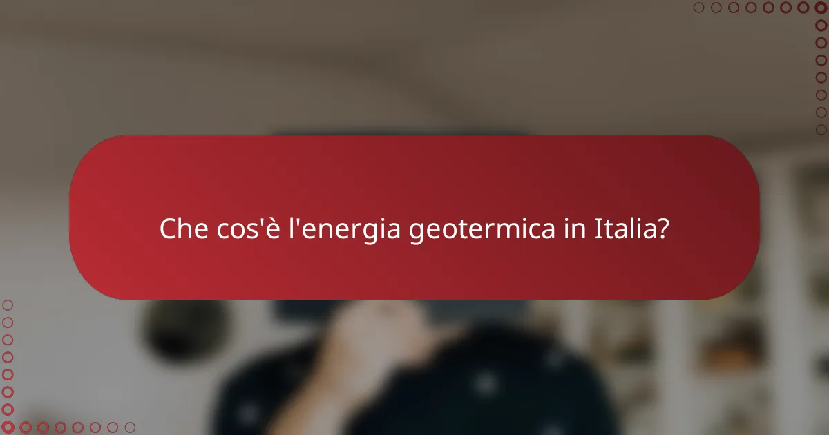 Che cos'è l'energia geotermica in Italia?