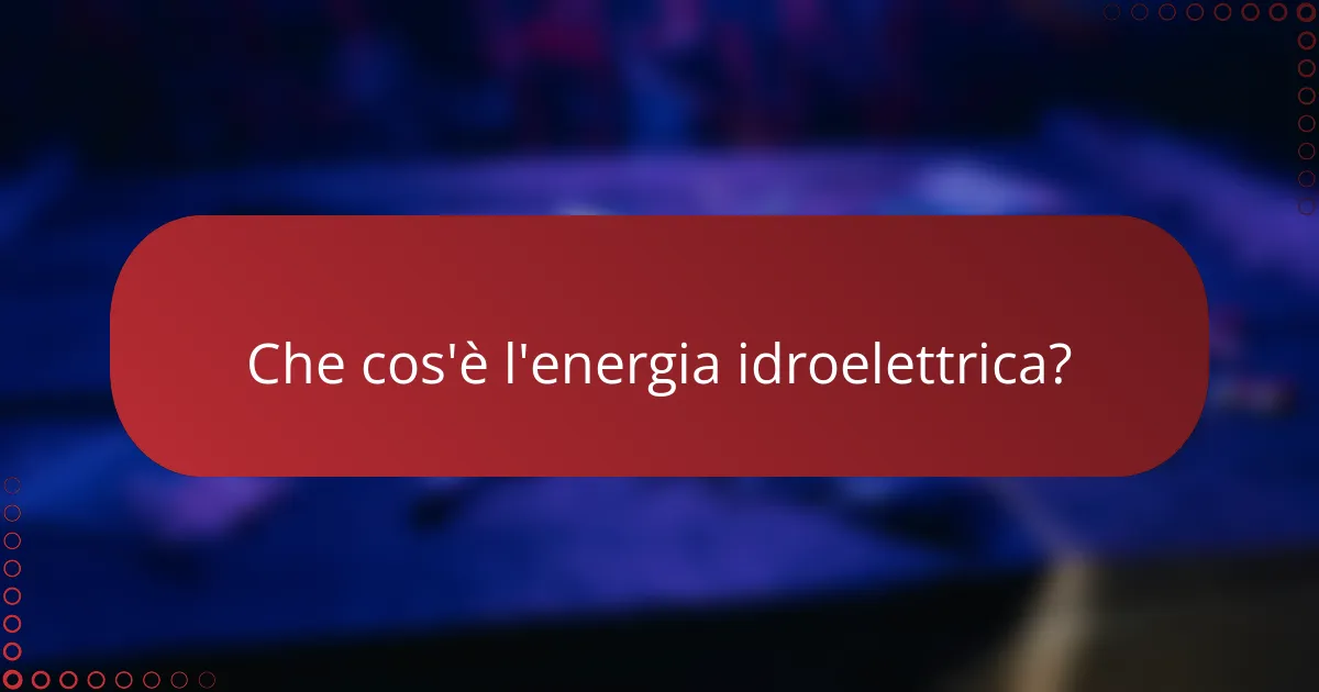 Che cos'è l'energia idroelettrica?
