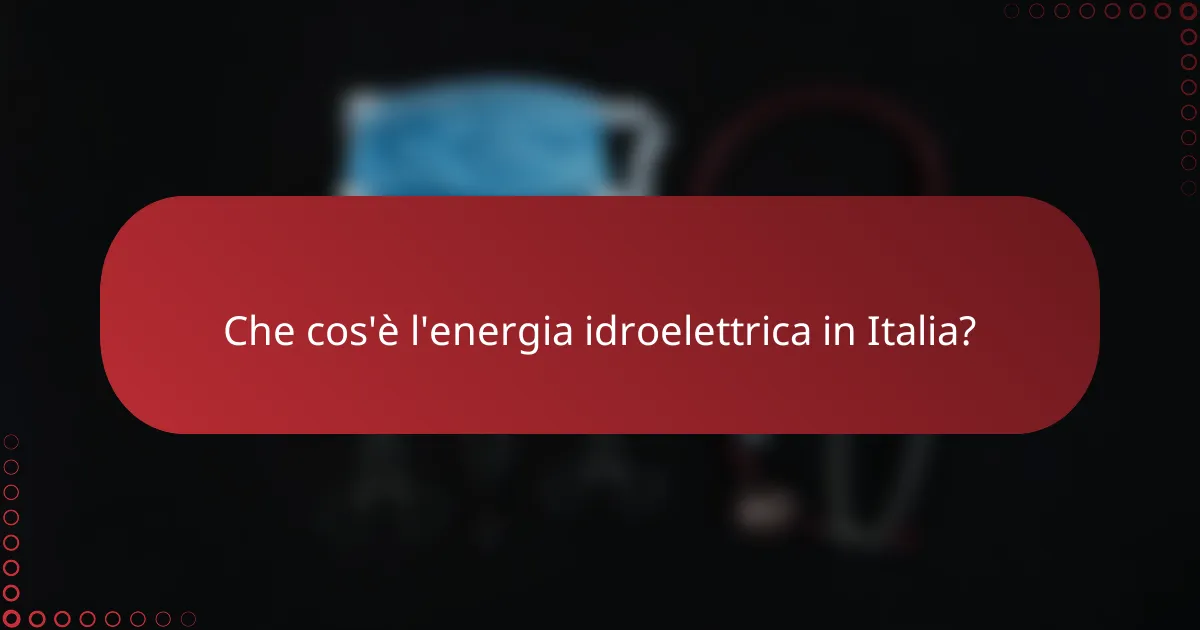 Che cos'è l'energia idroelettrica in Italia?