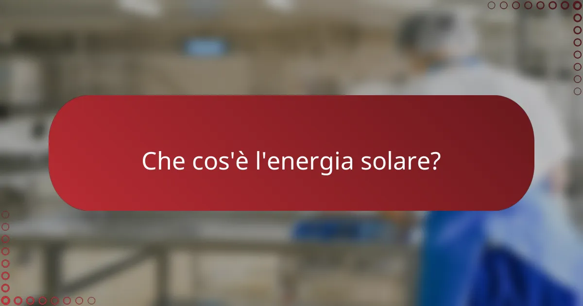 Che cos'è l'energia solare?