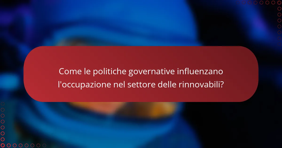 Come le politiche governative influenzano l'occupazione nel settore delle rinnovabili?