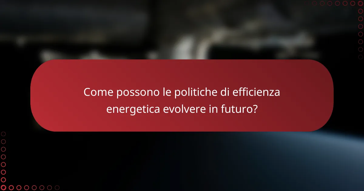 Come possono le politiche di efficienza energetica evolvere in futuro?
