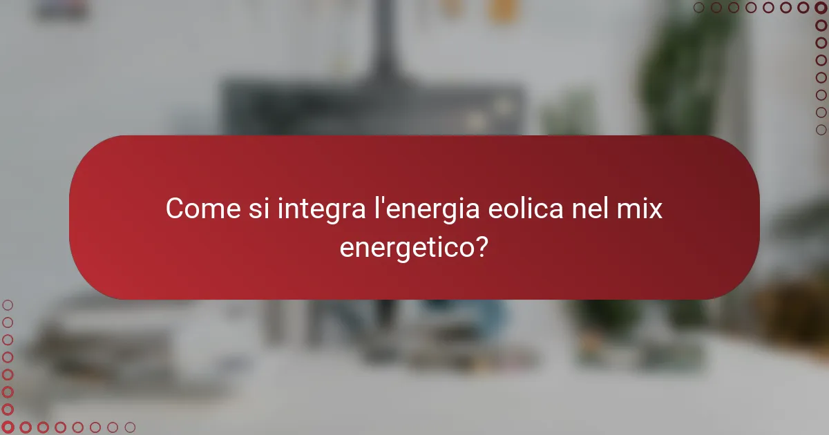 Come si integra l'energia eolica nel mix energetico?