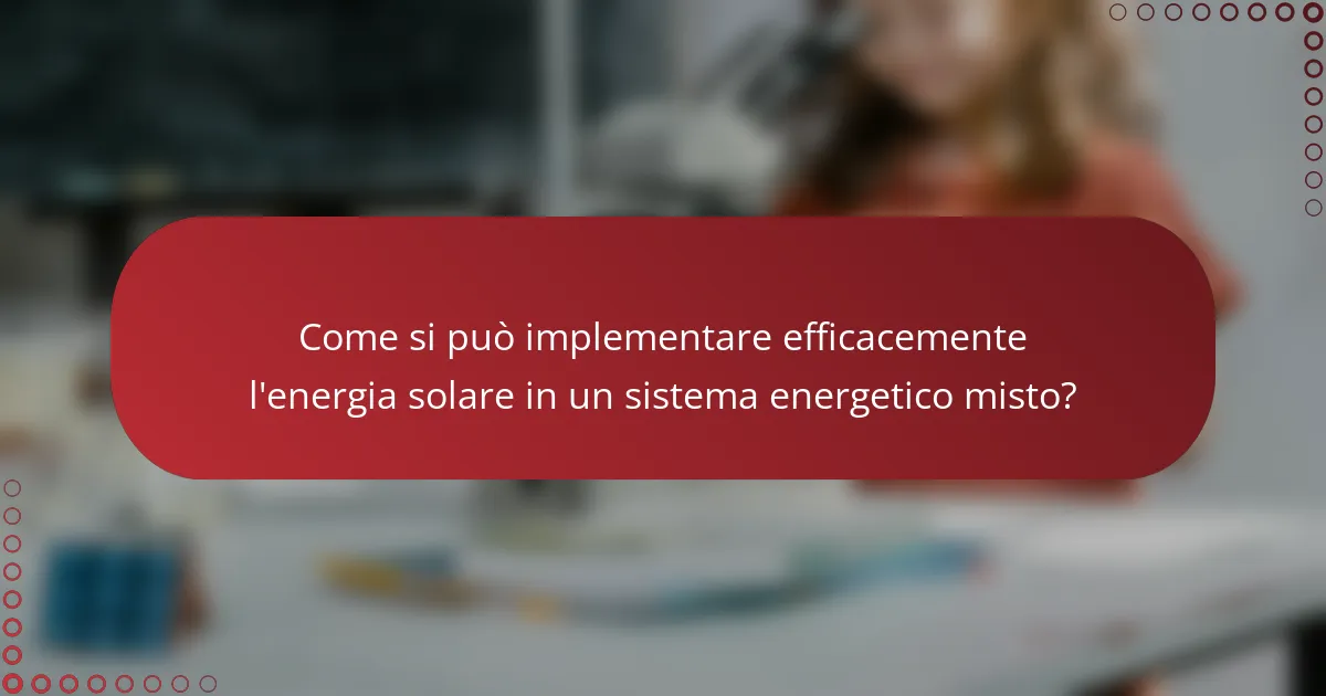 Come si può implementare efficacemente l'energia solare in un sistema energetico misto?