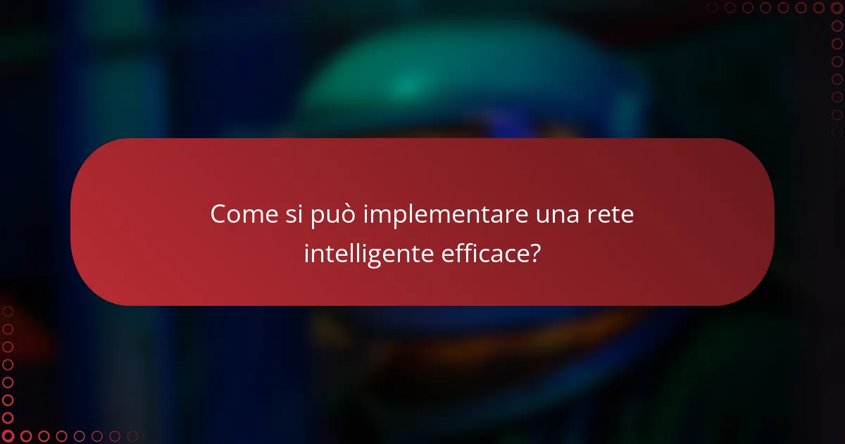 Come si può implementare una rete intelligente efficace?