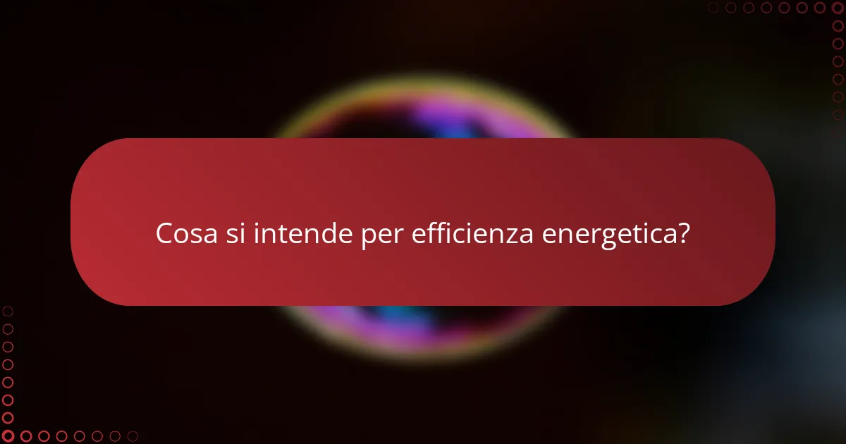 Cosa si intende per efficienza energetica?