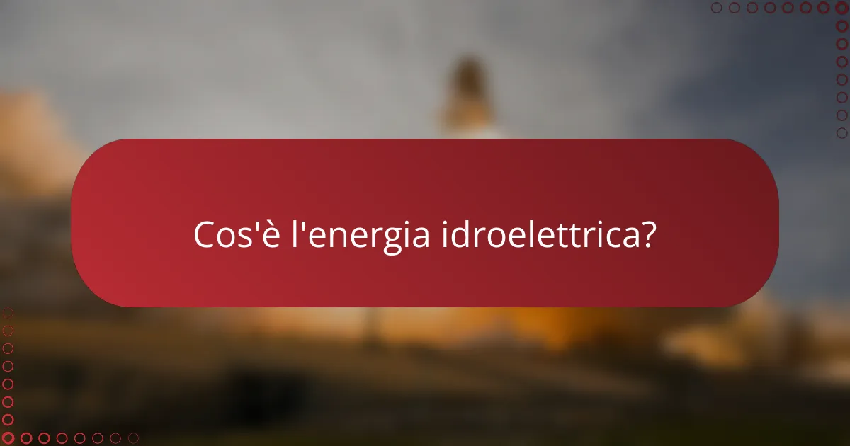 Cos'è l'energia idroelettrica?