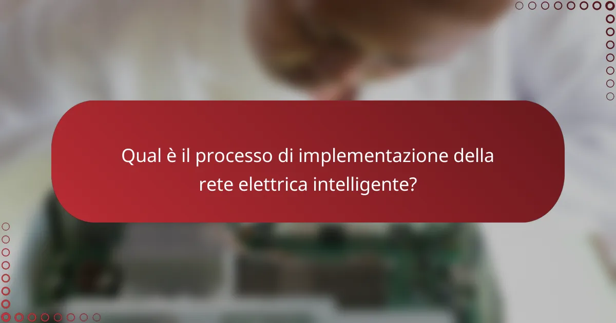 Qual è il processo di implementazione della rete elettrica intelligente?