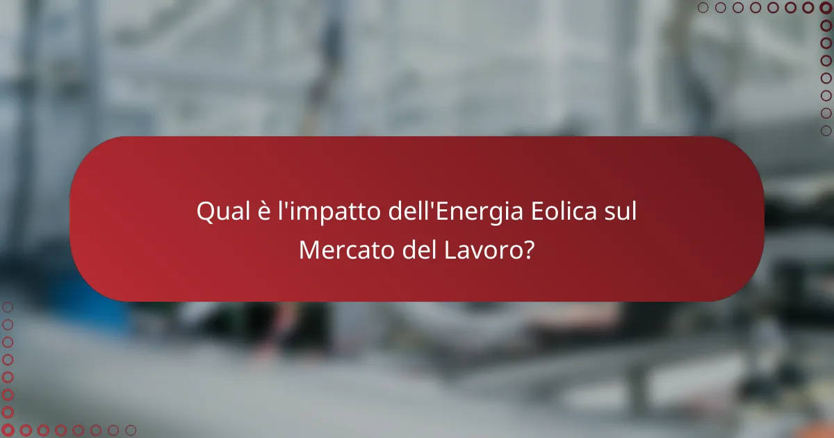 Qual è l'impatto dell'Energia Eolica sul Mercato del Lavoro?