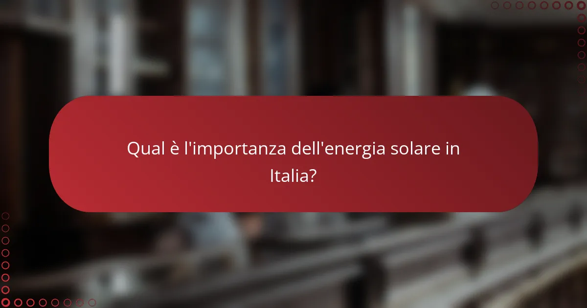 Qual è l'importanza dell'energia solare in Italia?