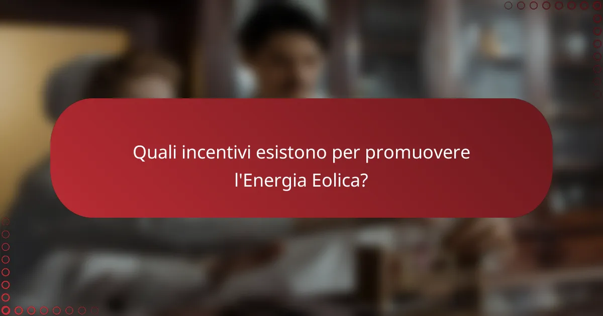 Quali incentivi esistono per promuovere l'Energia Eolica?