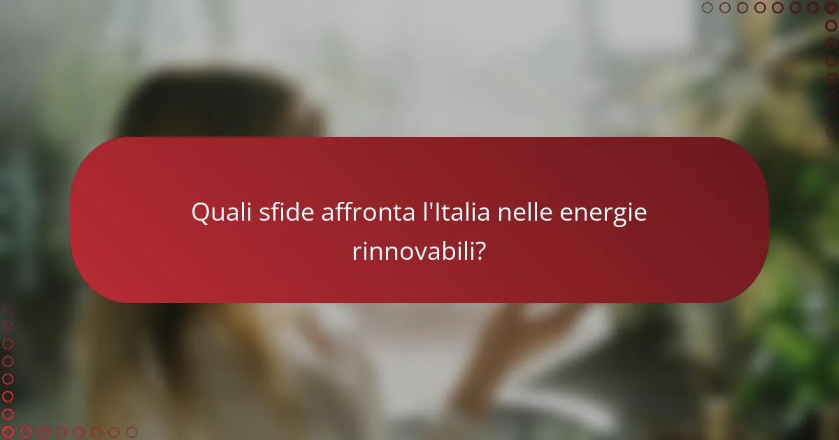 Quali sfide affronta l'Italia nelle energie rinnovabili?