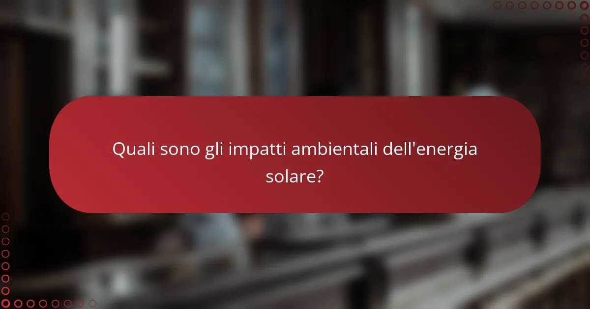 Quali sono gli impatti ambientali dell'energia solare?