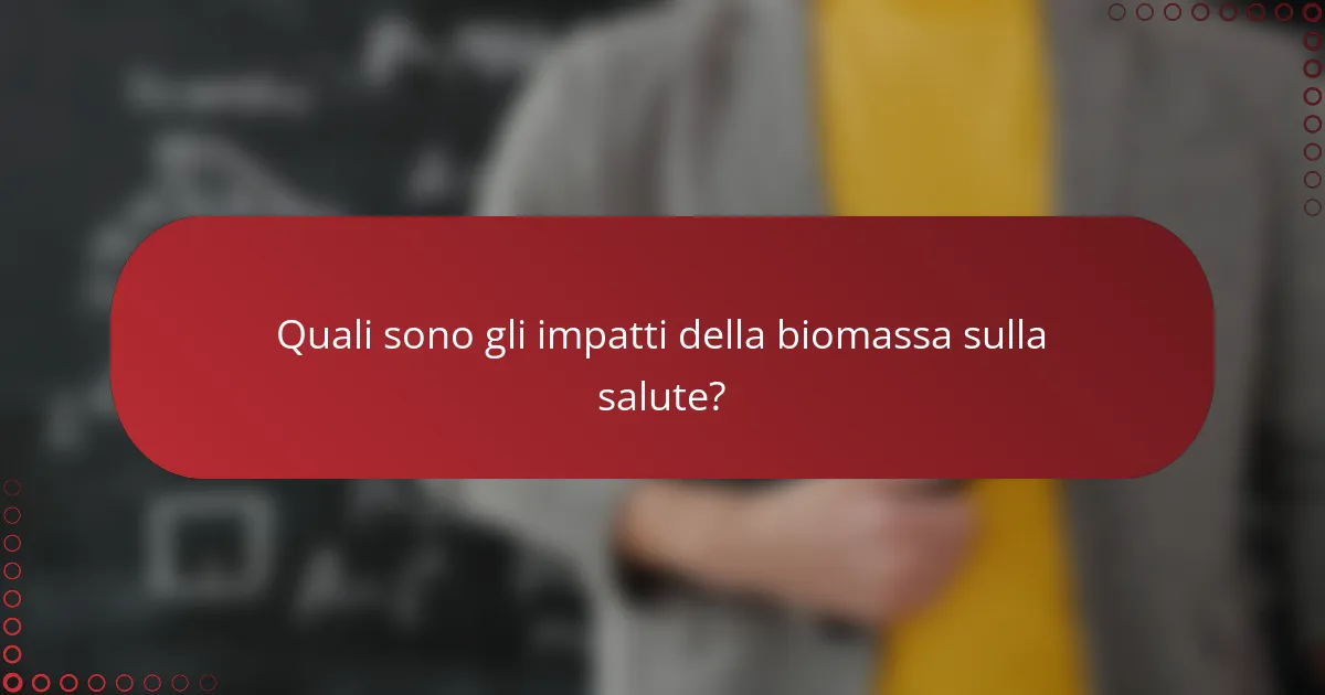 Quali sono gli impatti della biomassa sulla salute?