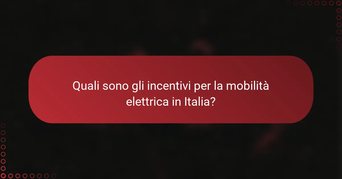 Quali sono gli incentivi per la mobilità elettrica in Italia?