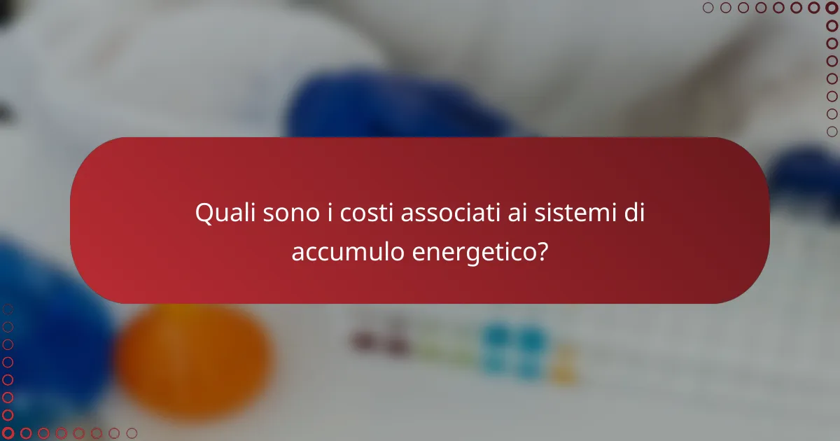 Quali sono i costi associati ai sistemi di accumulo energetico?