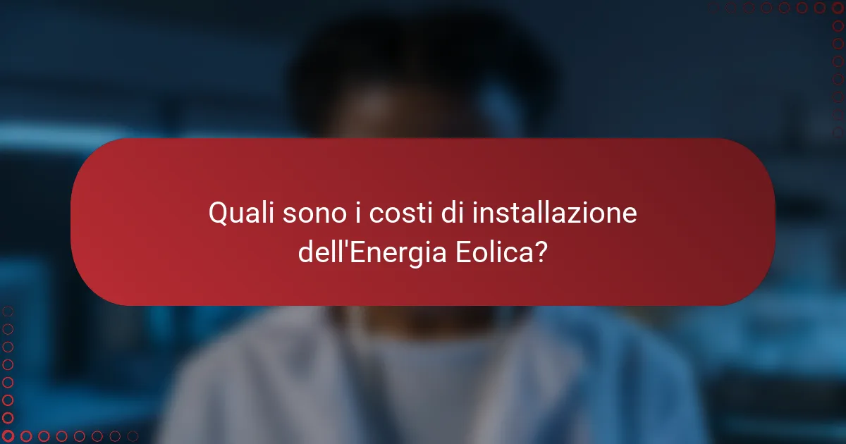 Quali sono i costi di installazione dell'Energia Eolica?