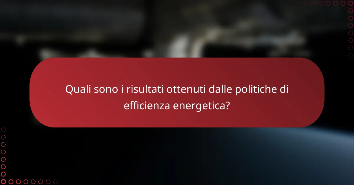 Quali sono i risultati ottenuti dalle politiche di efficienza energetica?