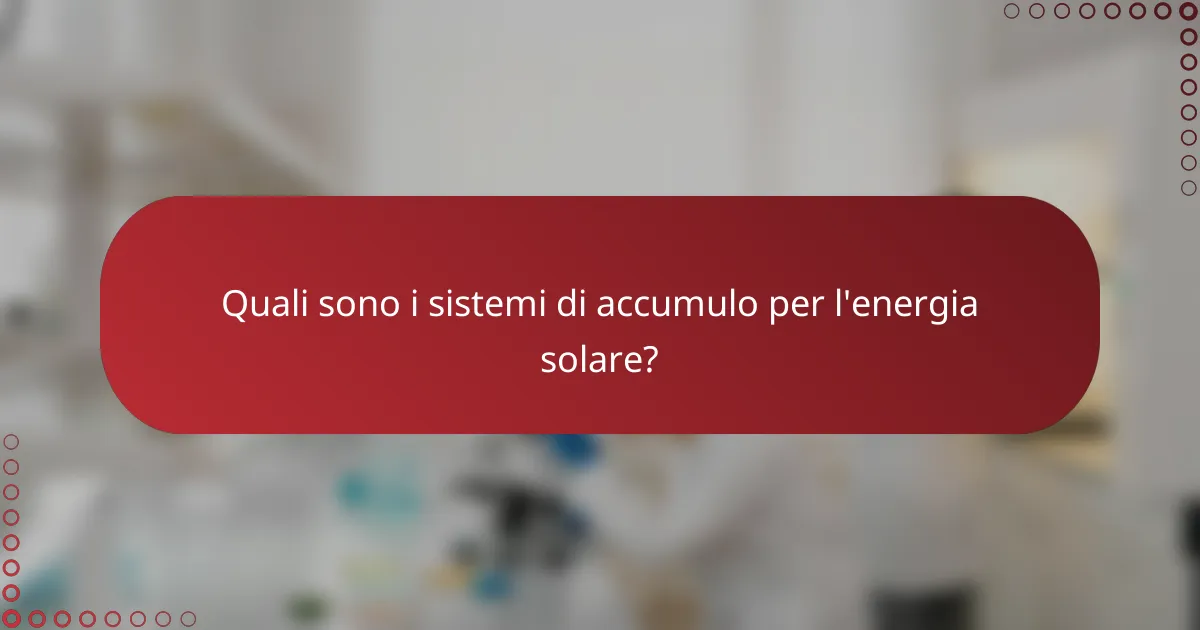 Quali sono i sistemi di accumulo per l'energia solare?