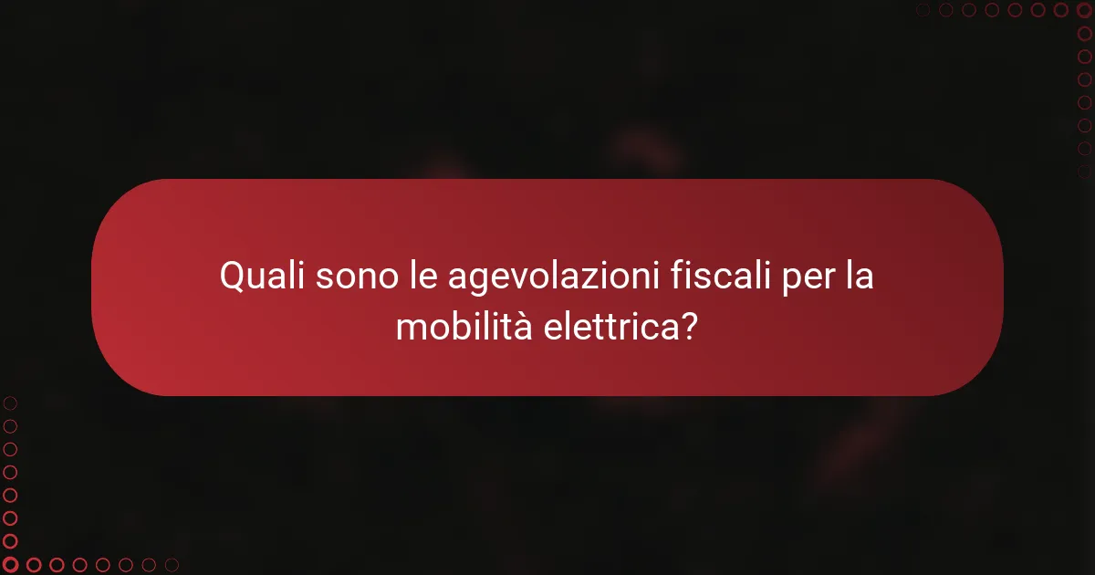 Quali sono le agevolazioni fiscali per la mobilità elettrica?