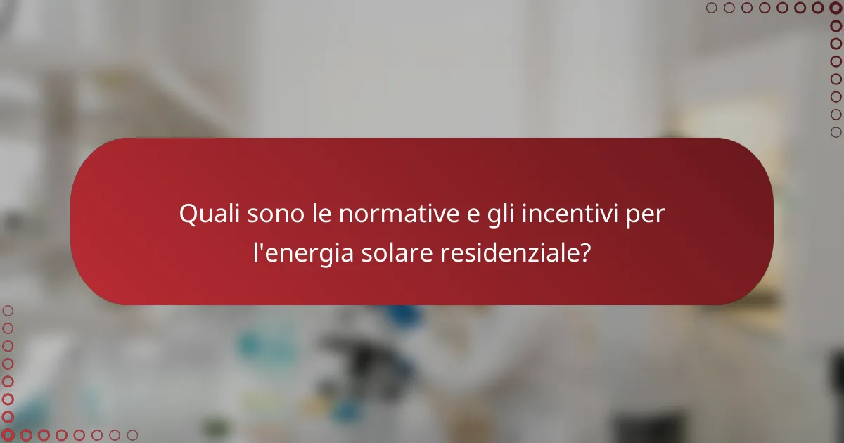 Quali sono le normative e gli incentivi per l'energia solare residenziale?