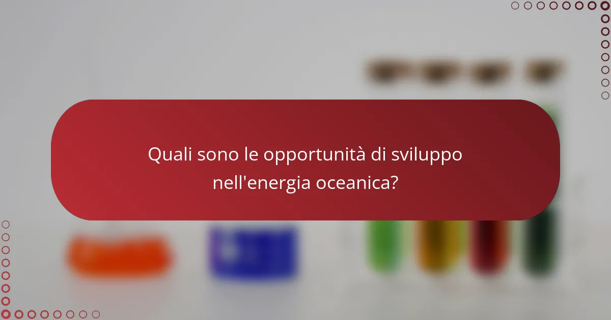 Quali sono le opportunità di sviluppo nell'energia oceanica?
