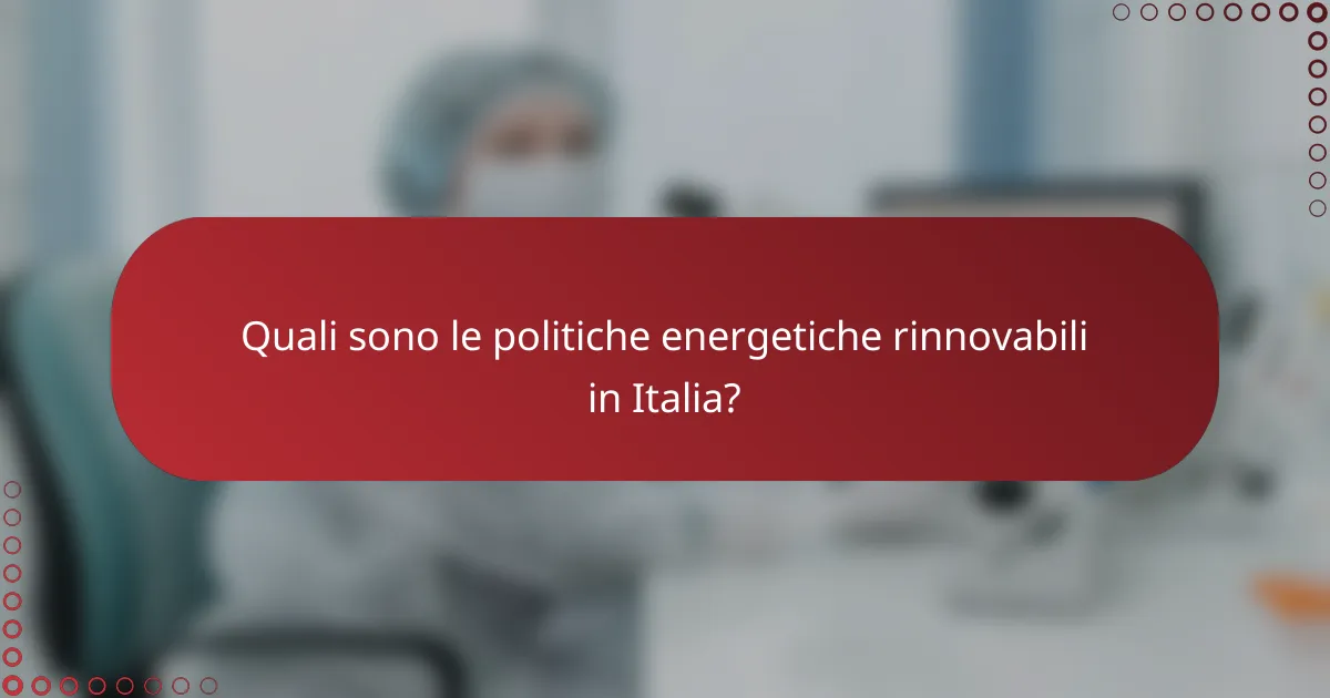 Quali sono le politiche energetiche rinnovabili in Italia?