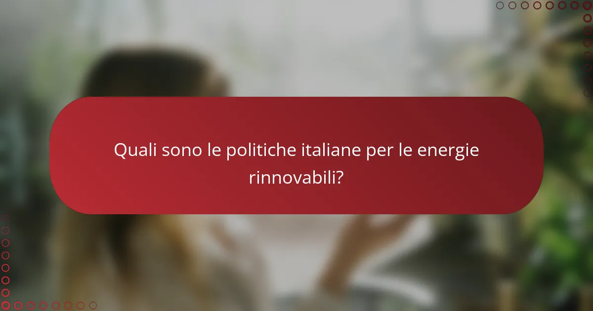 Quali sono le politiche italiane per le energie rinnovabili?
