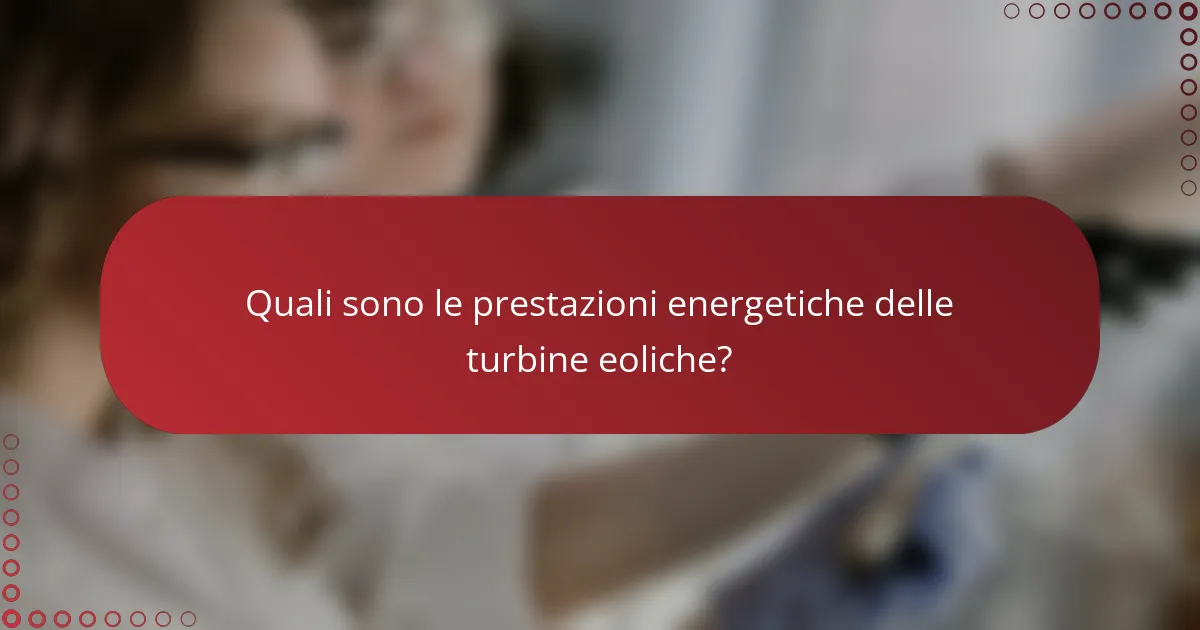 Quali sono le prestazioni energetiche delle turbine eoliche?