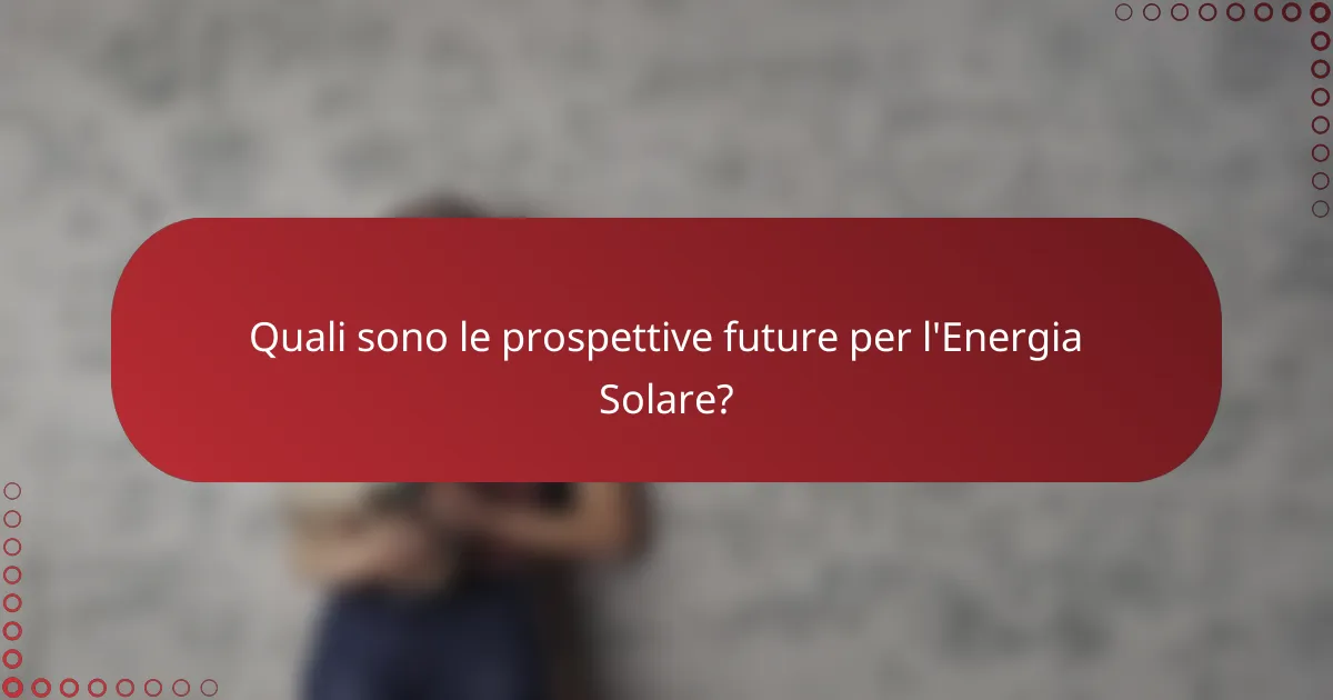 Quali sono le prospettive future per l'Energia Solare?
