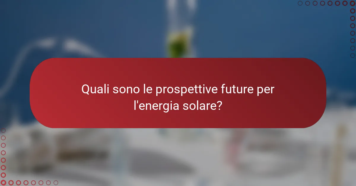 Quali sono le prospettive future per l'energia solare?