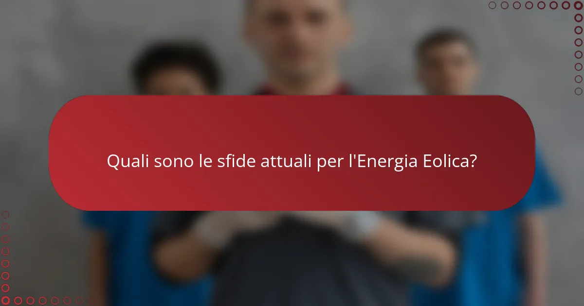 Quali sono le sfide attuali per l'Energia Eolica?