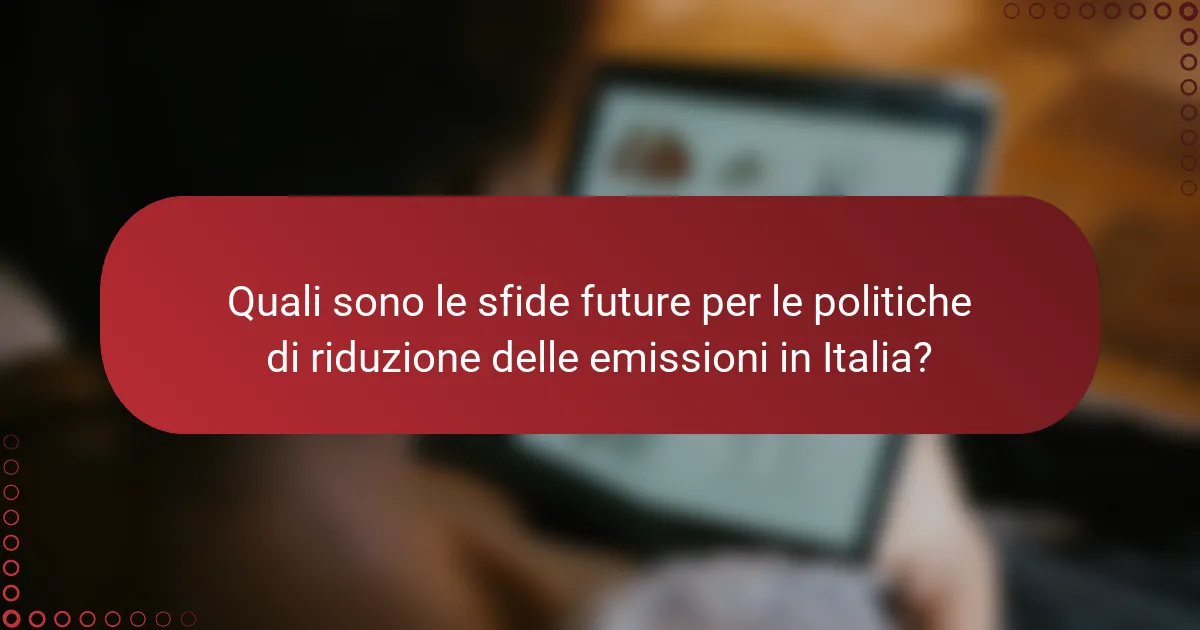 Quali sono le sfide future per le politiche di riduzione delle emissioni in Italia?