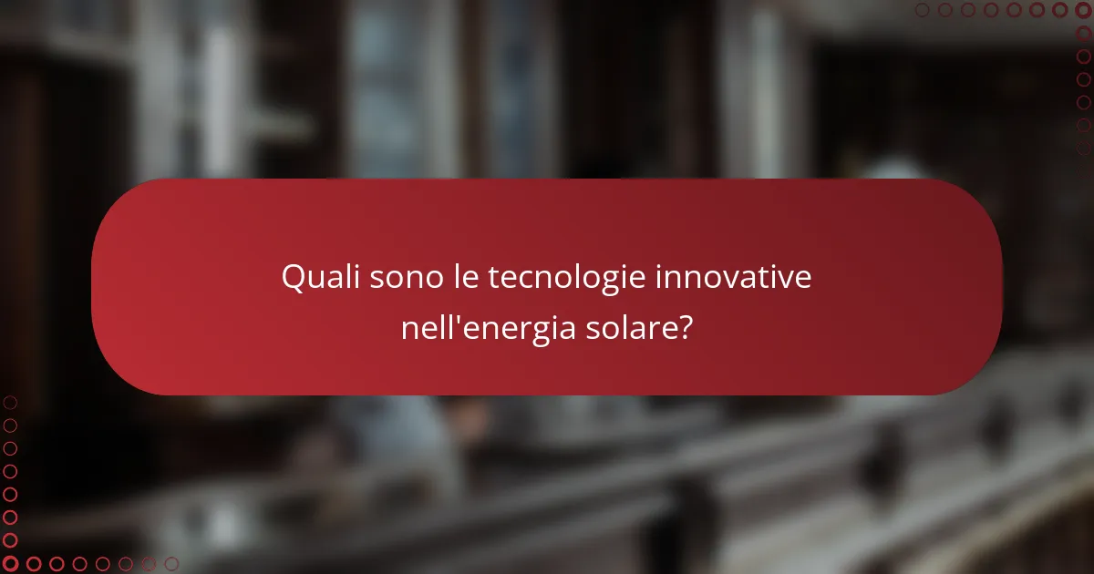 Quali sono le tecnologie innovative nell'energia solare?