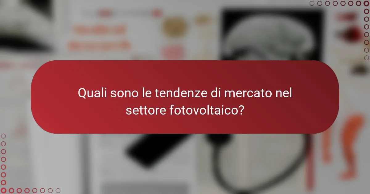 Quali sono le tendenze di mercato nel settore fotovoltaico?
