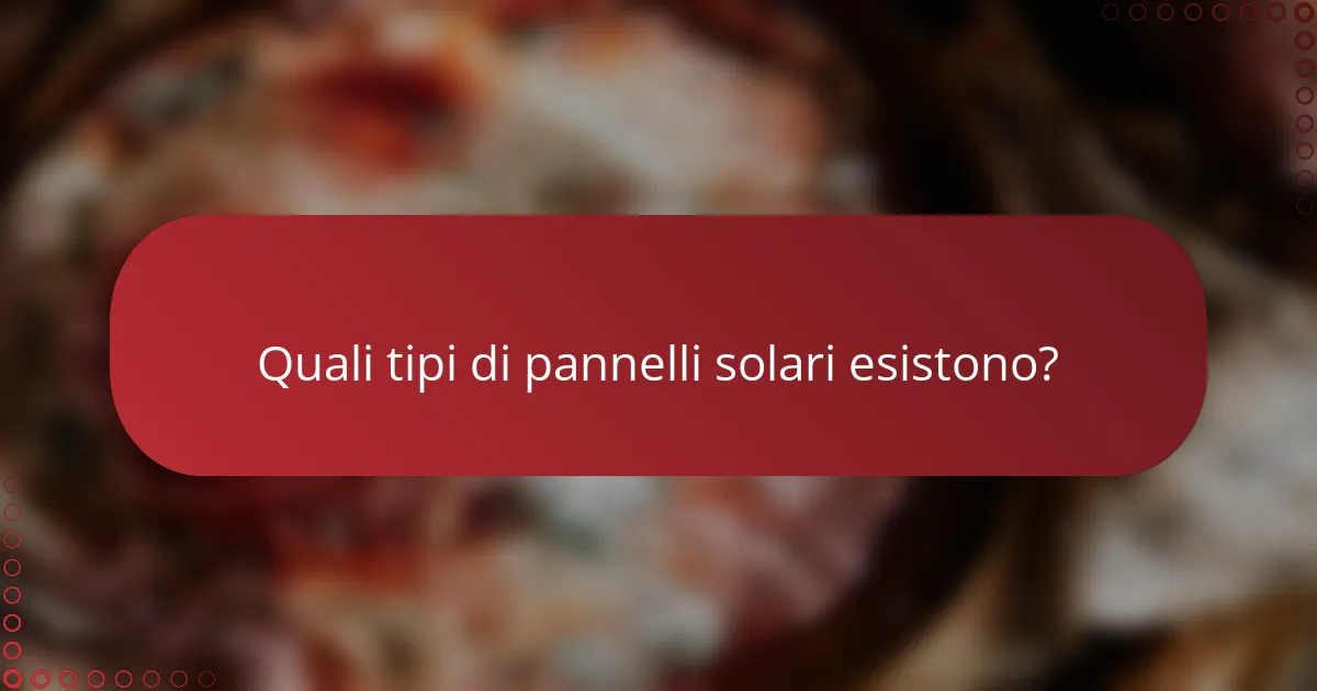 Quali tipi di pannelli solari esistono?